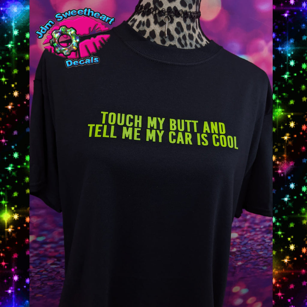 TOUCH MY BUTT AND TELL ME MY CAR IS COOL BLACK SHORT SLEEVE UNISEX FIT T SHIRT *SMALL-2XL*