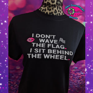 I DON'T WAVE THE FLAG I SIT BEHIND THE WHEEL BLACK UNISEX FIT SHORT SLEEVE T SHIRT